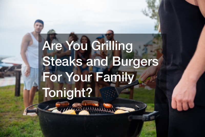 Are You Grilling Steaks and Burgers for Your Family Tonight?